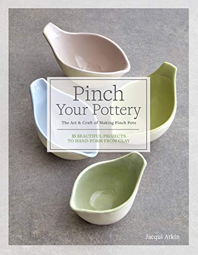 Pinch Your Pottery: The Art & Craft of Making