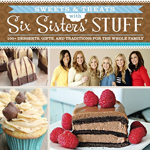 Sweets & Treats With Six Sisters' Stuff: 100+ Desserts, Gift Ideas, And Traditio [Paperback]