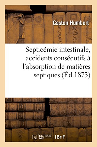 tude Sur la Septicmie Intestinale, Accidents Conscutifs  l'Absorption des Ma [Paperback]