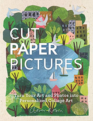 Cut Paper Pictures: Turn Your Art and Photos into Personalized Collages [Hardcover]