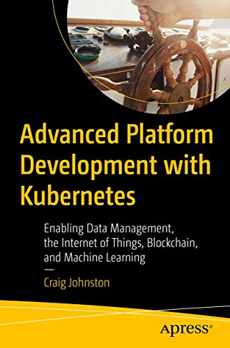 Advanced Platform Development with Kubernetes: Enabling Data Management, the Int [Paperback]