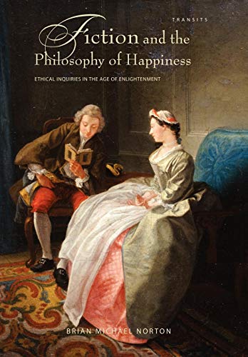 Fiction and the Philosophy of Happiness Ethical Inquiries in the Age of Enlight [Hardcover]