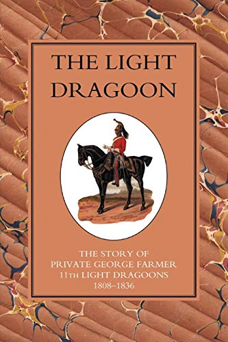 The Light Dragoon The Story Of Private George Farmer 11th Light Gragoons 1808-1 [Paperback]