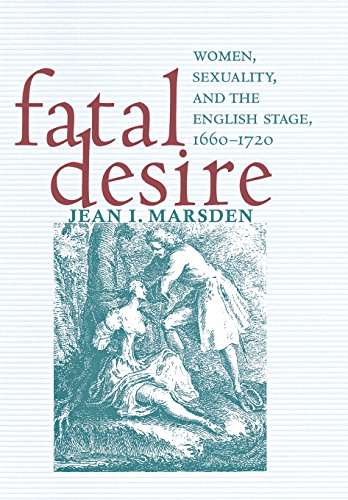 Fatal Desire Women, Sexuality, And The English Stage, 1660-1720 [Hardcover]