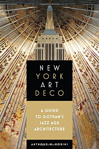 New York Art Deco: A Guide To Gotham's Jazz Age Architecture [Paperback]