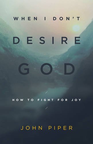 When I Don't Desire God (redesign): How To Fight For Joy [Paperback]