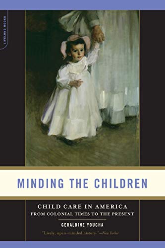 Minding the Children Child Care in America from Colonial Times to the Present [Paperback]