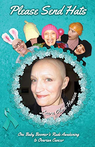 Please Send Hats  One Baby Boomer's Rude Aakening to Ovarian Cancer [Paperback]