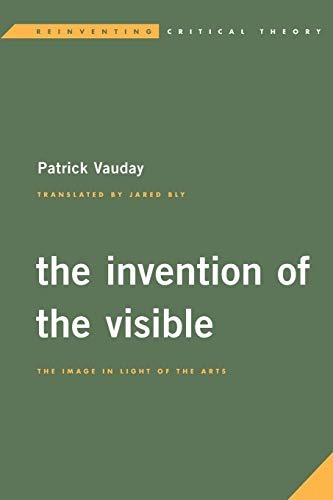 The Invention of the Visible The Image in Light of the Arts [Paperback]