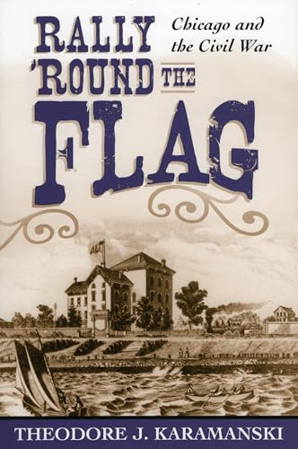 Rally 'Round the Flag: Chicago and the Civil War [Paperback]