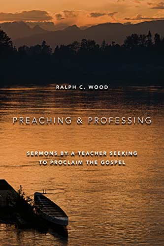 Preaching And Professing Sermons By A Teacher Seeking To Proclaim The Gospel [Paperback]