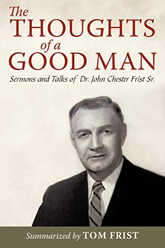 Thoughts of a Good Man  Sermons and Talks of Dr. John Chester Frist Sr [Paperback]