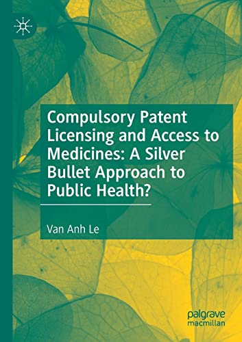 Compulsory Patent Licensing and Access to Medicines: A Silver Bullet Approach to [Paperback]