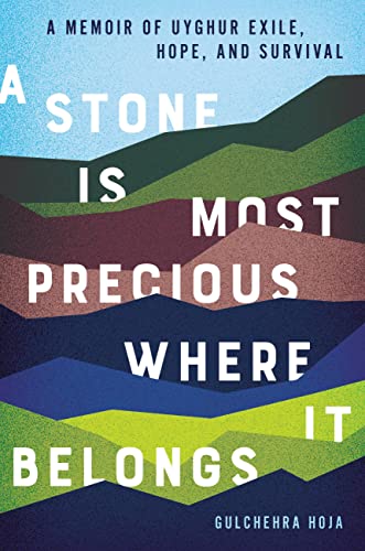 A Stone Is Most Precious Where it Belongs: A Memoir of Uyghur Exile, Hope, and S [Hardcover]