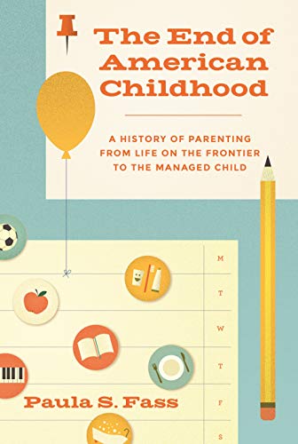 The End of American Childhood: A History of Parenting from Life on the Frontier  [Hardcover]