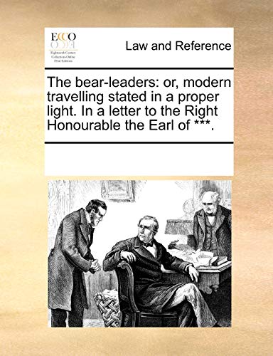 Bear-Leaders  Or, modern travelling stated in a proper light. in a letter to th [Paperback]