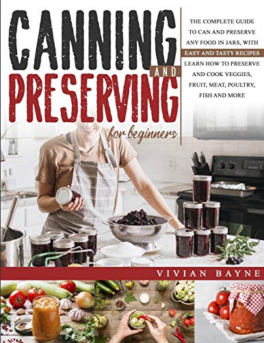 Canning and Preserving for Beginners  The Complete Guide to Can and Preserve An [Paperback]