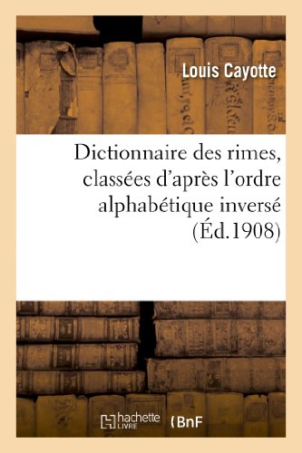 Dictionnaire des Rimes, Classees d Apres l Ordre Alphabetique Inverse, et Preced [Paperback]