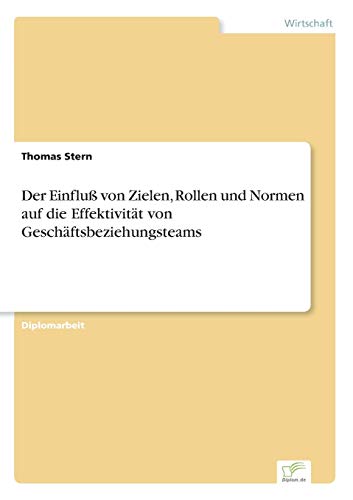 Einfluss Von Zielen, Rollen und Normen Auf Die Effektivitat Von Geschaftsbeziehu [Paperback]