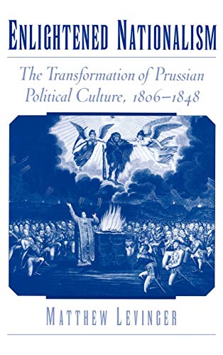 Enlightened Nationalism The Transformation of Prussian Political Culture, 1806- [Hardcover]