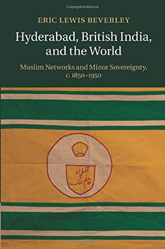 Hyderabad, British India, and the World Muslim Netorks and Minor Sovereignty,  [Paperback]