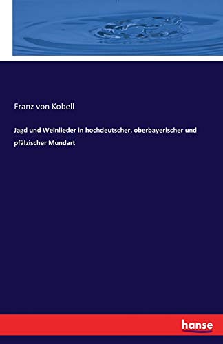 Jagd Und Weinlieder In Hochdeutscher, Oberbayerischer Und Pfalzischer Mundart (g [Paperback]