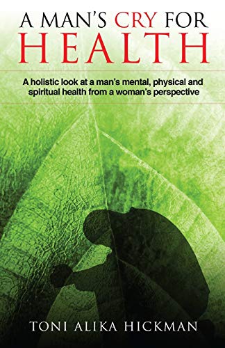 Man's Cry for Health  A Holistic Look at a Man's Mental, Physical, and Spiritua [Paperback]