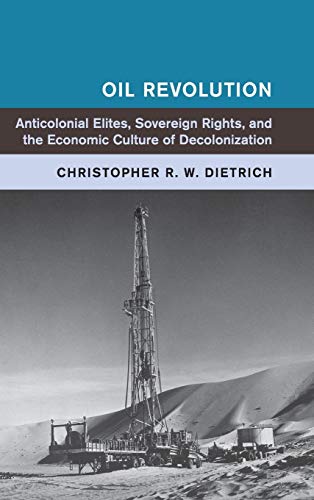 Oil Revolution Anticolonial Elites, Sovereign Rights, and the Economic Culture  [Hardcover]