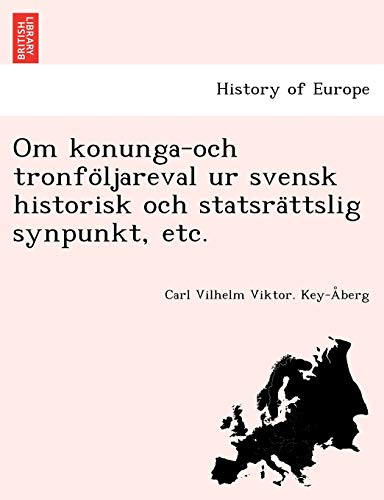 Om Konunga-Och Tronfo Ljareval Ur Svensk Historisk Och Statsra Ttslig Synpunkt,  [Paperback]