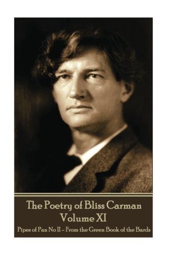 Poetry of Bliss Carman - Volume XI  Pipes of Pan No II - from the Green Book of [Paperback]