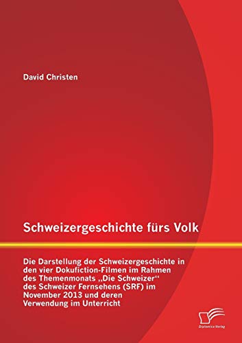 Scheizergeschichte Frs Volk Die Darstellung Der Scheizergeschichte In Den Vi [Paperback]