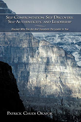 Self-Confrontation, Self-Discovery, Self-Authenticity, And Leadership Discover  [Paperback]