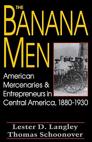 The Banana Men American Mercenaries And Entrepreneurs In Central America, 1880- [Paperback]