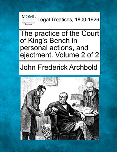 practice of the Court of King's Bench in personal actions, and ejectment. Volume [Paperback]