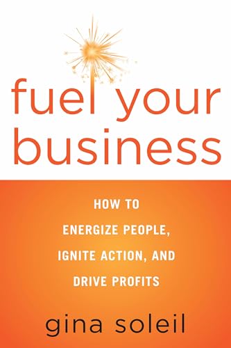 Fuel Your Business: How To Energize People, Ignite Action, And Drive Profits [Paperback]