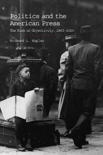 Politics and the American Press The Rise of Objectivity, 18651920 [Paperback]