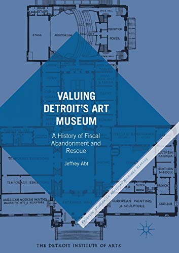 Valuing Detroits Art Museum A History of Fiscal Abandonment and Rescue [Paperback]