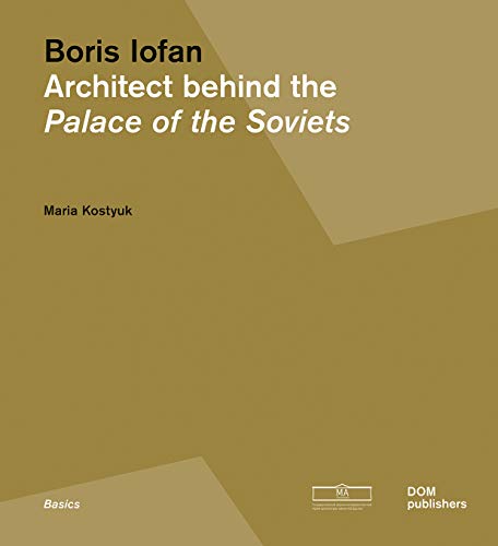 Boris Iofan: Architect behind the Palace of the Soviets [Paperback]