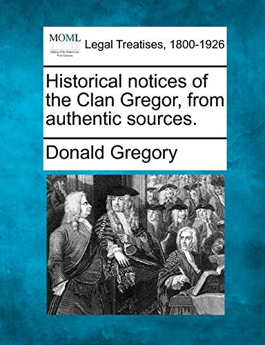 Historical notices of the Clan Gregor, from authentic Sources [Paperback]