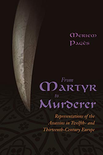 From Martyr To Murderer: Representations Of The Assassins In Twelfth- And Thirte [Hardcover]