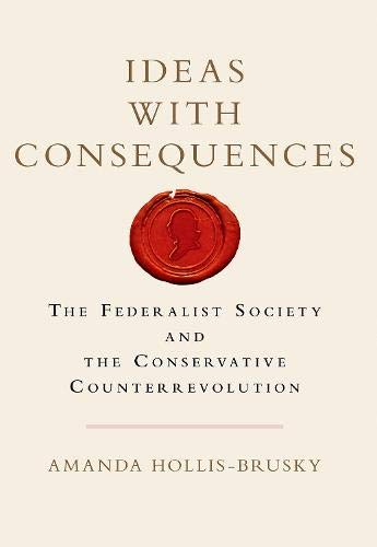 Ideas with Consequences: The Federalist Society and the Conservative Counterrevo [Paperback]