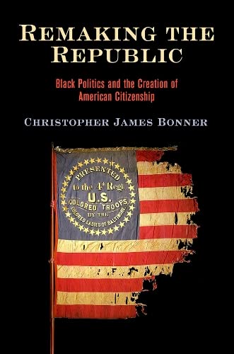 Remaking the Republic: Black Politics and the Creation of American Citizenship [Paperback]