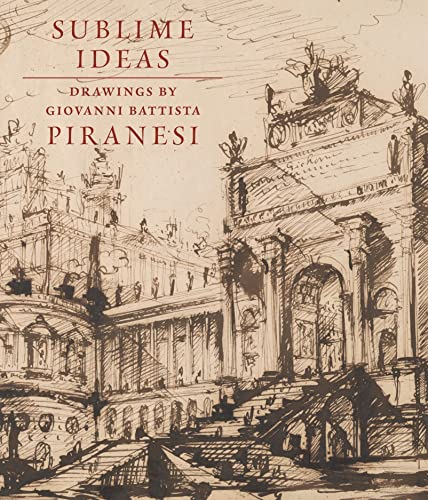 Sublime Ideas: Drawings by Giovanni Battista Piranesi [Hardcover]