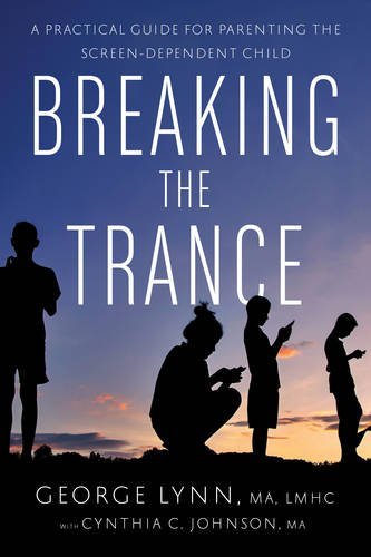 Breaking the Trance: A Practical Guide for Parenting the Screen-Dependent Child [Paperback]