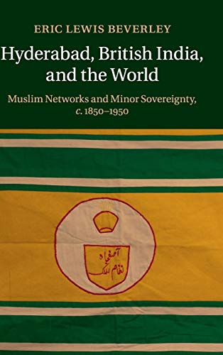 Hyderabad, British India, and the World Muslim Netorks and Minor Sovereignty,  [Hardcover]