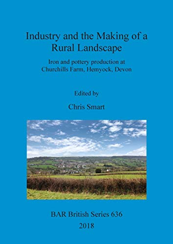 Industry and the Making of a Rural Landscape  Iron and Pottery Production at Ch [Paperback]