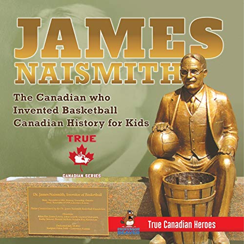 James Naismith - The Canadian Who Invented Basketball | Canadian History For Kid [Paperback]