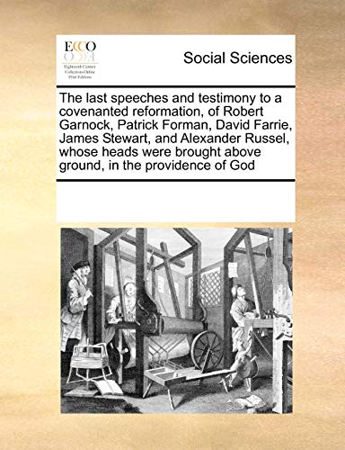 Last Speeches and Testimony to a Covenanted Reformation, of Robert Garnock, Patr [Paperback]