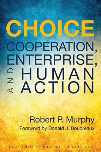 Choice: Cooperation, Enterprise, and Human Action [Hardcover]