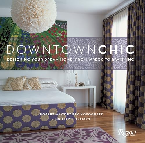 Downtown Chic: Designing Your Dream Home: From Wreck to Ravishing [Hardcover]